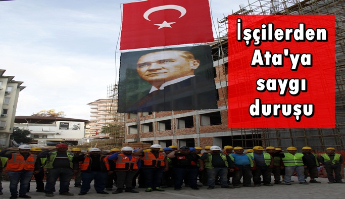 İnşaat işçileri Atatürk'ü saygıyla andı