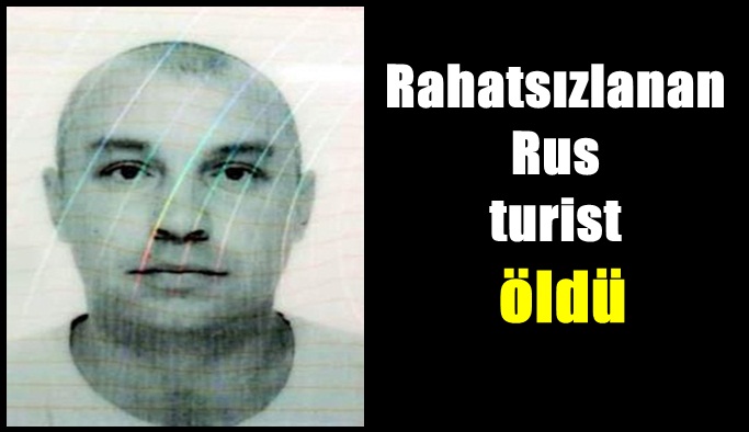 Rahatsızlanan Rus turist öldü