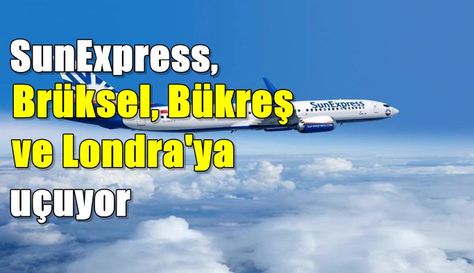 SunExpress, Brüksel, Bükreş ve Londra'ya uçuyor