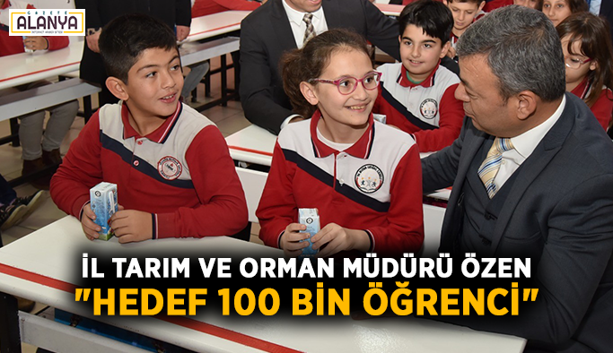 İl Tarım ve Orman Müdürü Özen: "Hedef 100 bin öğrenci"