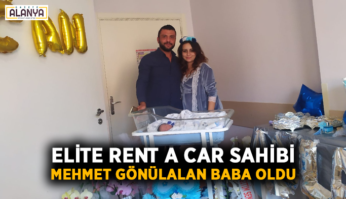Elite Rent A Car sahibi Mehmet Gönülalan baba oldu