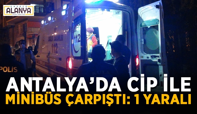Antalya’da cip ile minibüs çarpıştı: 1 yaralı