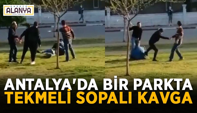 Antalya'da bir parkta tekmeli sopalı kavga