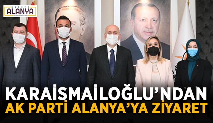 Bakan Karaismailoğlu’ndan AK Parti Alanya’ya ziyaret