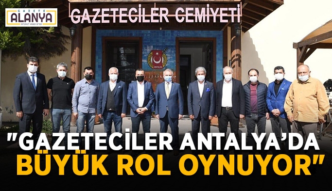 "Gazeteciler Antalya’da büyük rol oynuyor"