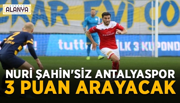 Nuri Şahin'siz Antalyaspor, 3 puan arayacak