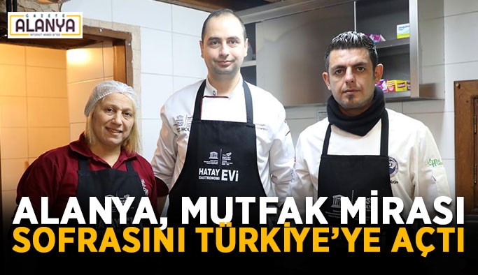 Alanya, mutfak mirası sofrasını Türkiye’ye açtı