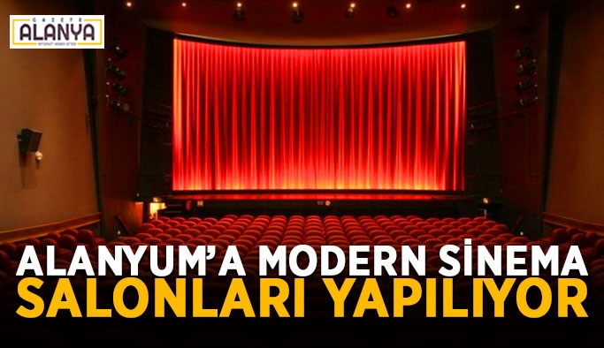 Alanyum’a modern sinema salonu yapılıyor