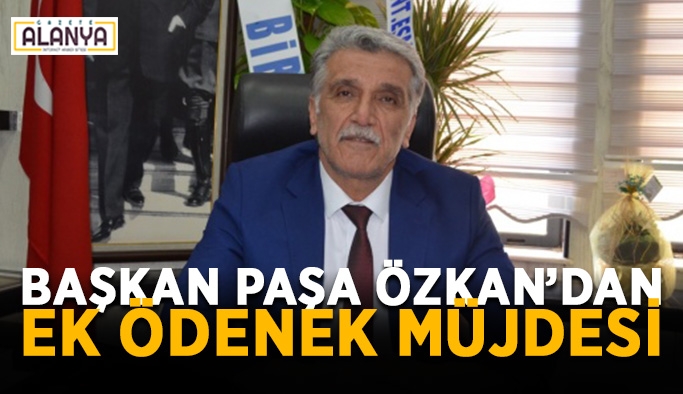 Başkan Paşa Özkan’dan ek ödenek müjdesi