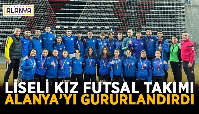 Liseli kız futsal takımı Alanya’yı gururlandırdı
