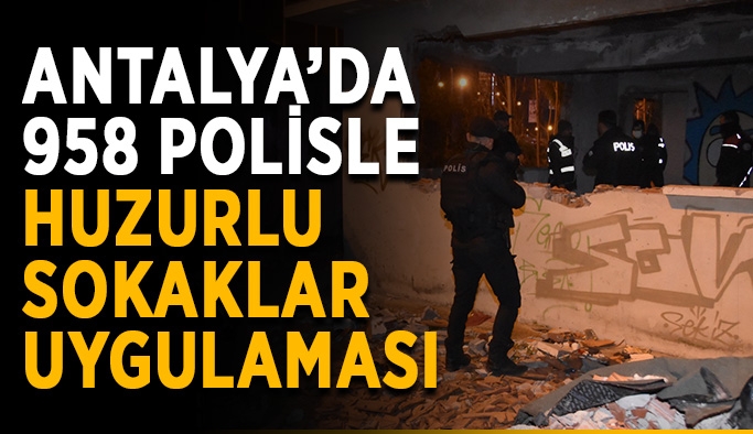 Antalya’da 958 polisle huzurlu sokaklar uygulaması