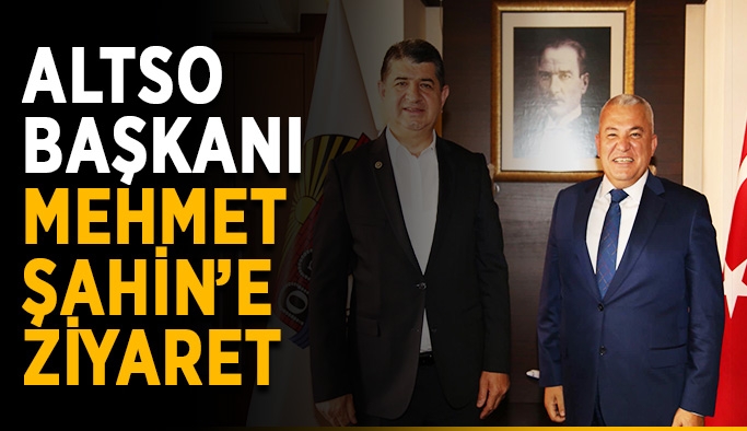ALTSO Başkanı Mehmet Şahin’e ziyaret