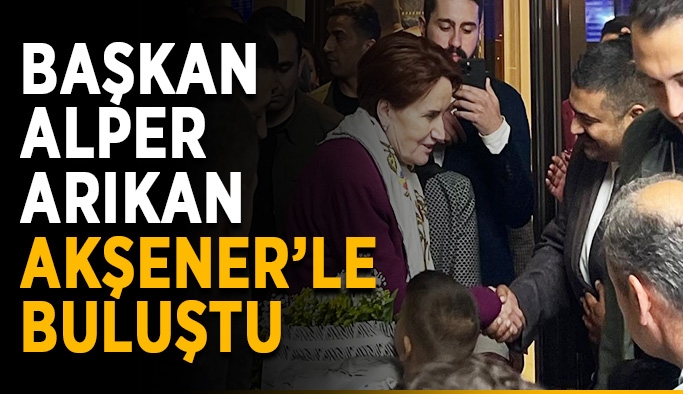 Başkan Alper Arıkan, Akşener’le buluştu
