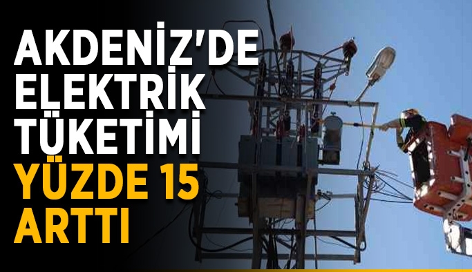 Akdeniz'de elektrik tüketimi yüzde 15 arttı