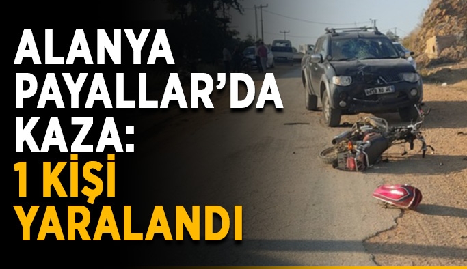 Alanya Payallar’da kaza: 1 kişi yaralandı