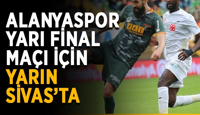 Alanyaspor yarı final maçı için yarın Sivas’ta