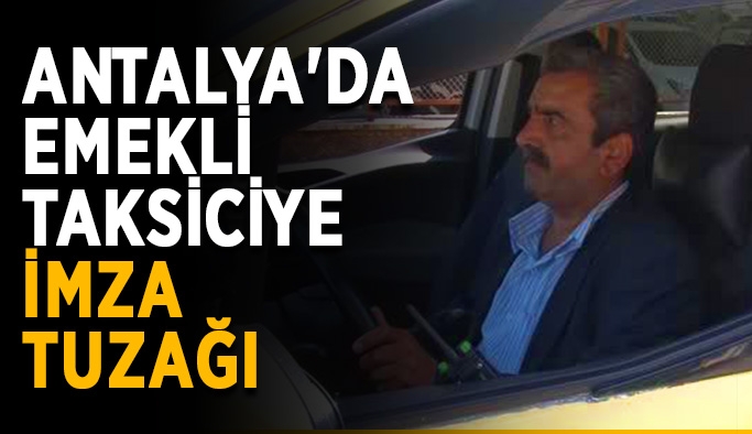 Antalya'da emekli taksiciye imza tuzağı