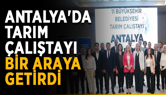 Antalya'da Tarım Çalıştayı bir araya getirdi