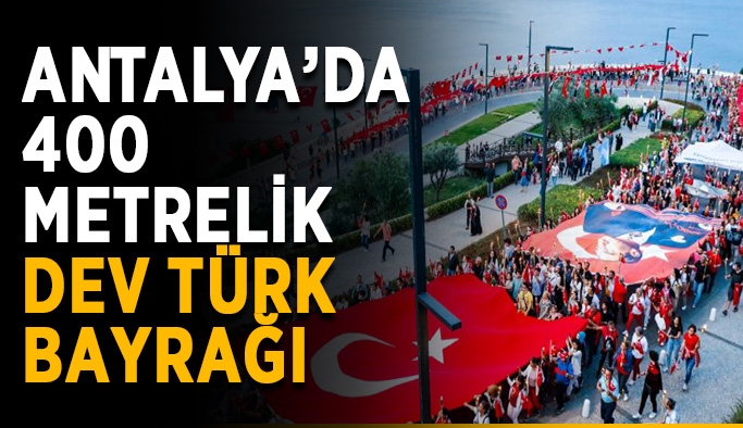 Antalya’da 400 metrelik dev Türk bayrağı