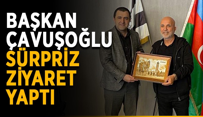 Başkan Çavuşoğlu sürpriz ziyaret yaptı