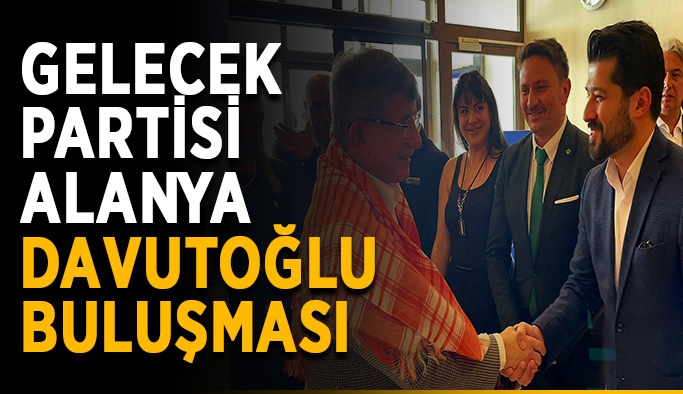 Gelecek Partisi Alanya Davutoğlu’nu karşıladı
