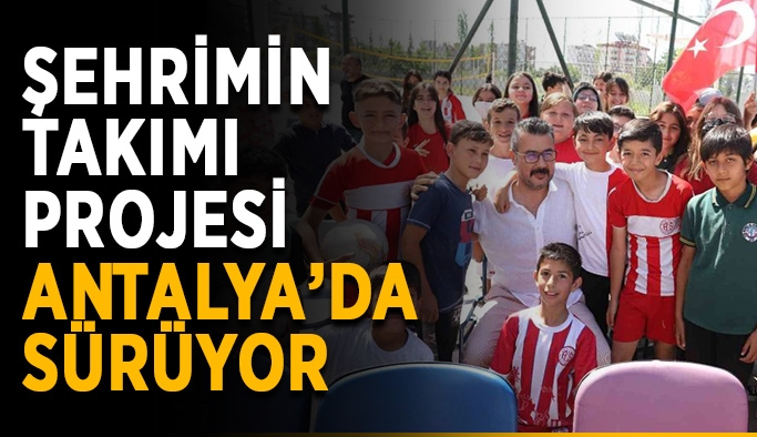 Şehrimin Takımı Antalyaspor projesi sürüyor