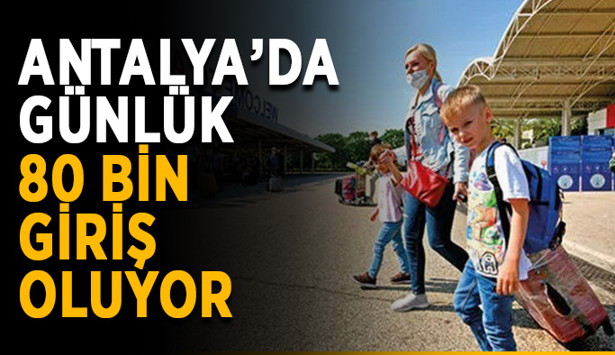 Antalya’da günlük 80 bin giriş oluyor