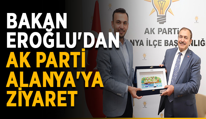 Bakan Eroğlu'dan Ak Parti Alanya'ya ziyaret