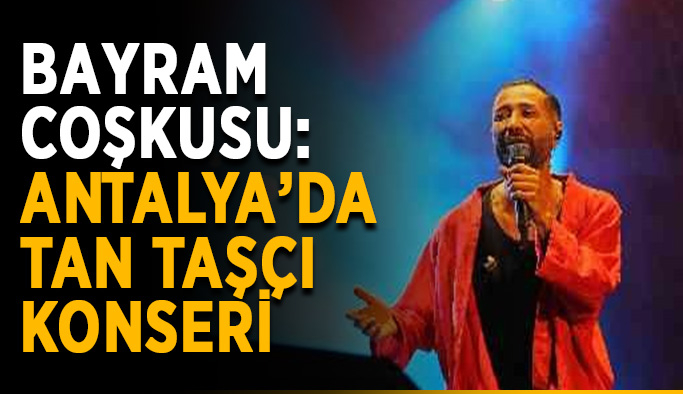 Bayram coşkusu: Antalya’da Tan Taşçı konseri
