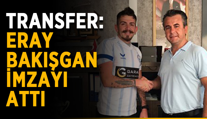 Transfer: Eray Bakışgan imzayı attı