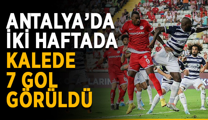 Antalya’da iki haftada kalede 7 gol görüldü