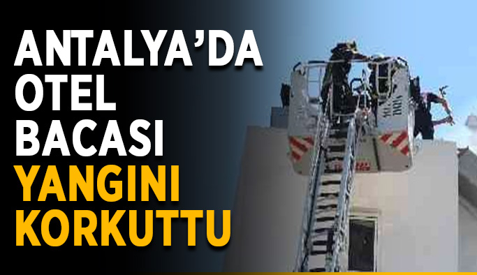 Antalya’da otel bacası yangını korkuttu