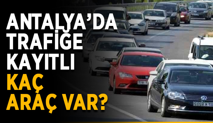 Antalya’da trafiğe kayıtlı kaç araç var?
