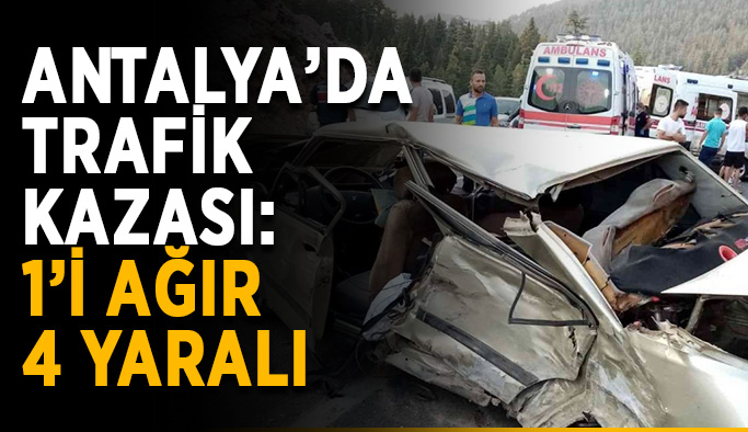 Antalya’da trafik kazası: 1’i ağır 4 yaralı