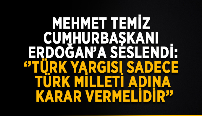 Temiz: ‘’Türk yargısı sadece Türk milleti adına karar vermelidir’’