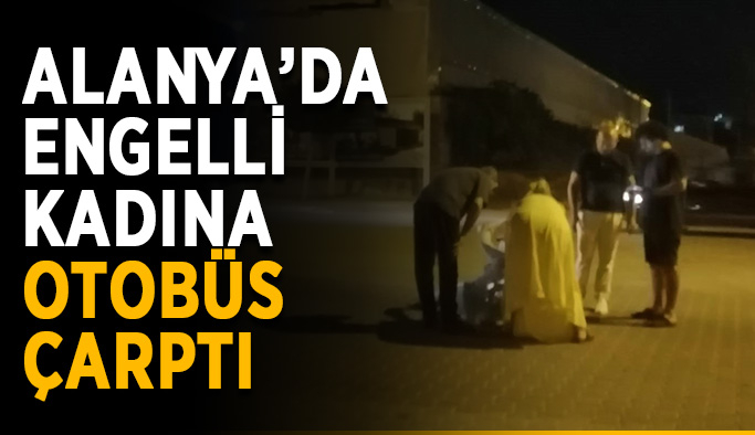 Alanya’da engelli kadına otobüs çarptı