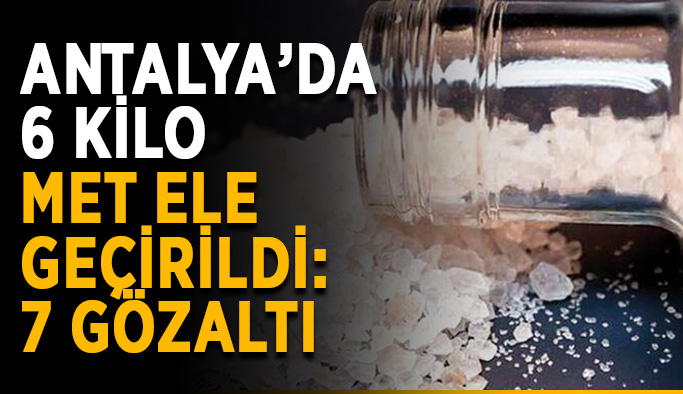Antalya’da 6 kilo MET ele geçirildi: 7 gözaltı
