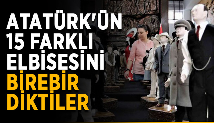 Atatürk'ün 15 farklı elbisesini birebir diktiler