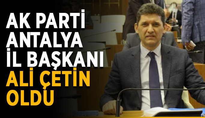 AK Parti Antalya İl Başkanı Ali Çetin oldu