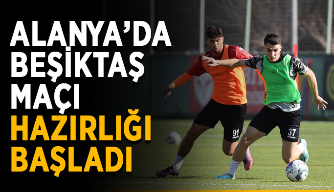 Alanya’da Beşiktaş maçı hazırlığı başladı