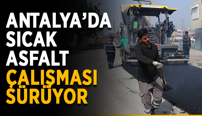 Antalya’da sıcak asfalt çalışması sürüyor