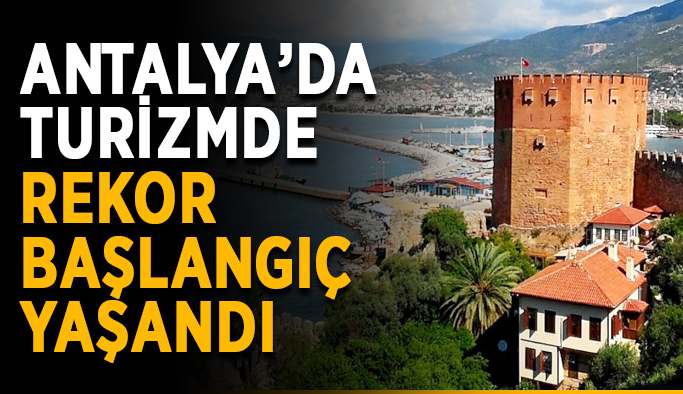 Antalya’da turizmde rekor başlangıç yaşandı