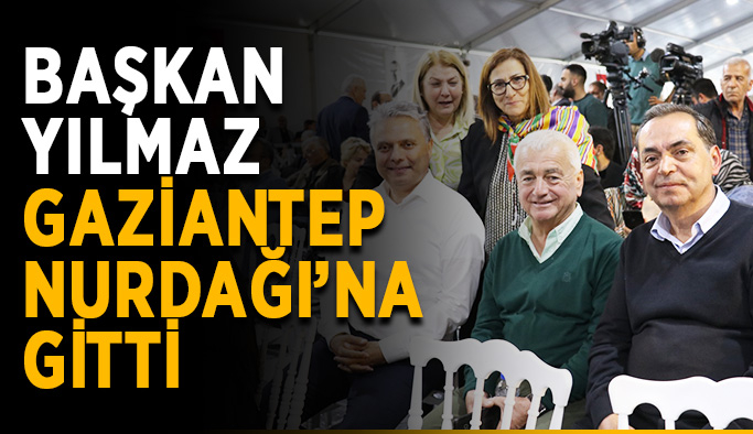 Başkan Yılmaz, Gaziantep Nurdağı’na gitti