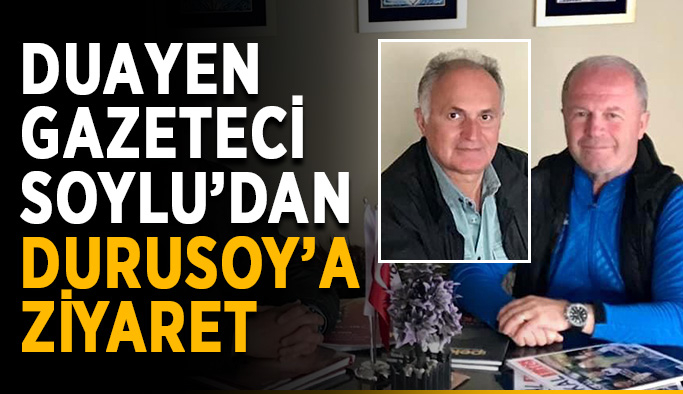 Duayen gazeteci Soylu’dan Durusoy’a ziyaret