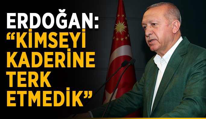 Erdoğan: “Kimseyi kaderine terk etmedik”
